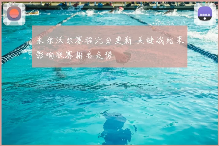 米尔沃尔赛程比分更新 关键战结果影响联赛排名走势