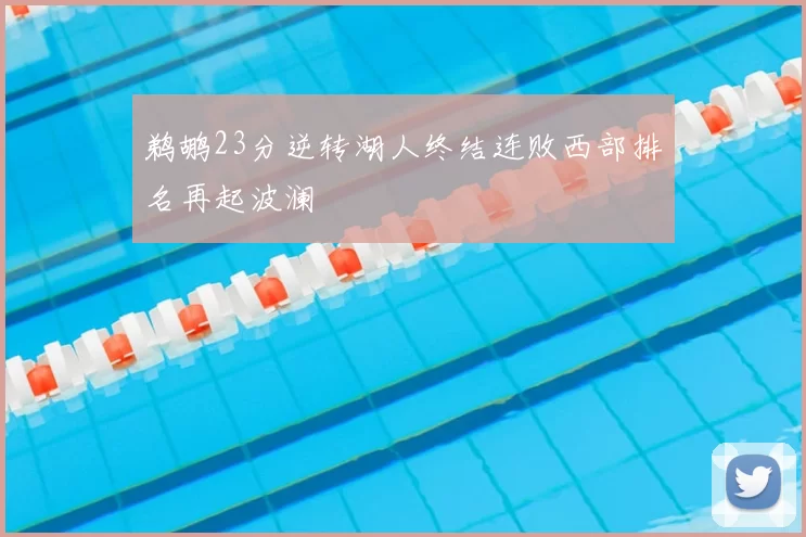 鹈鹕23分逆转湖人终结连败西部排名再起波澜